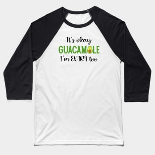 It's okay Guacamole I'm extra too Baseball T-Shirt